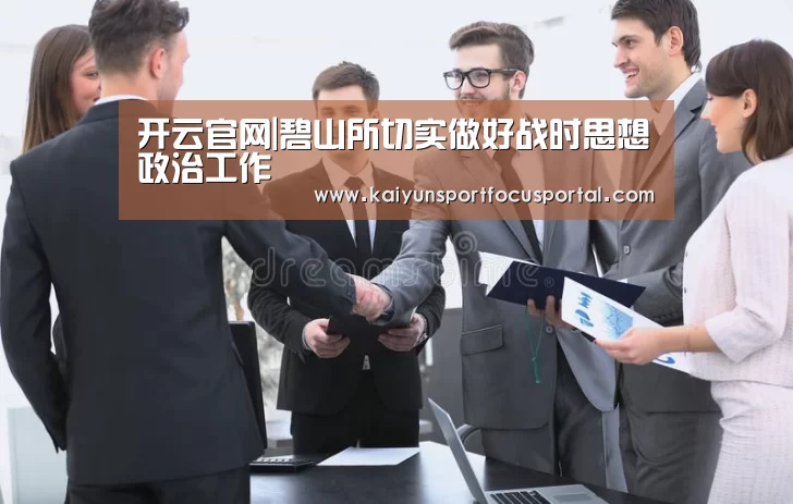 开云官网|碧山所切实做好战时思想政治工作(图3) 开云官方登录